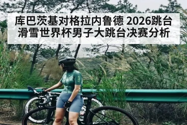库巴茨基对格拉内鲁德 2026跳台滑雪世界杯男子大跳台决赛分析